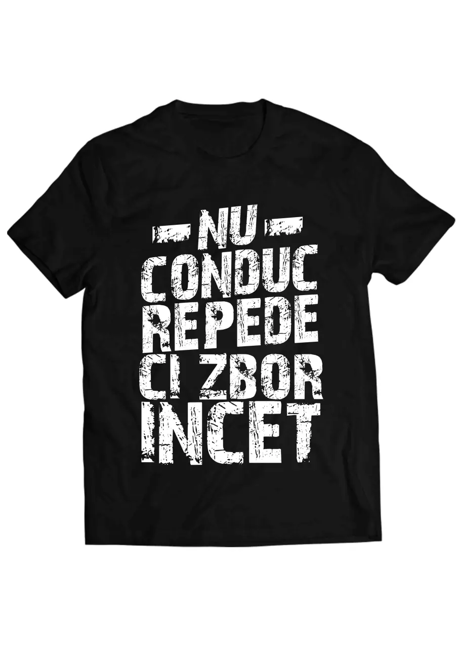 NU CONDUC REPEDE, CI ZBOR INCET TRICOU