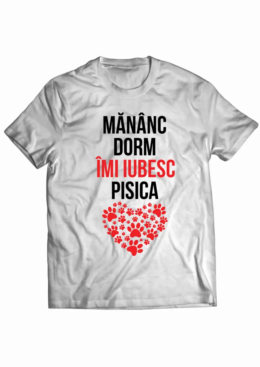 MANANC, DORM, IMI IUBESC PISICA TRICOU